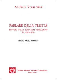 Parlare della Trinit&agrave;. Lettura della Theologia scholarium di Abelardo