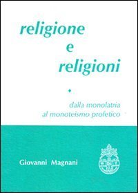 Religione e religioni. Dalla monolatria al monoteismo profetico