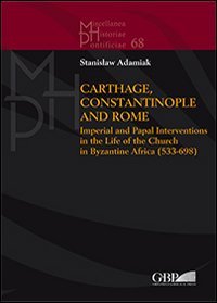 Carthage, Constantinople and Rome. Imperial and papal interventions in the life of the church in byzantine Africa (533-698)