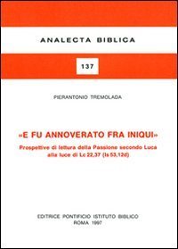 E fu annoverato fra iniqui. Prospettive di lettura della passione secondo Luca alla luce di Lc. 22, 37 (Is. 53, 12 d)