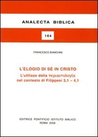 L'elogio di s&eacute; in Cristo - L'utilizzo della &laquo;periautologia&raquo; nel contesto dei Filippesi 3,1-4,1