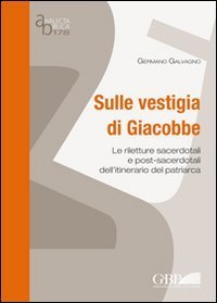 Sulle vestigia di Giacobbe - Le riletture sacerdotali e post-sacerdotali dell'itinerario del patriarca