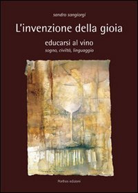L'invenzione della gioia. Educarsi al vino. Sogno, civilt&agrave;, linguaggio