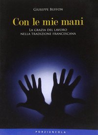 Con le mie mani - La grazia del lavoro nella tradizione francescana