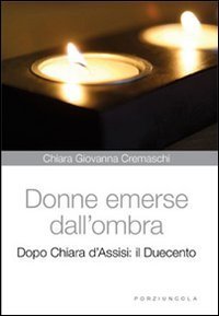 Donne emerse dall'ombra - Dopo Chiara d'Assisi: il Duecento