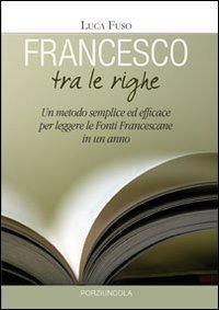 Francesco tra le righe - Un metodo semplice ed efficace per leggere le fonti francescane in un anno