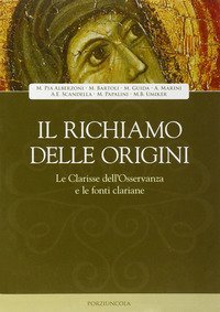 Il richiamo delle origini - Le clarisse dell'osservanza e le fonti clariane