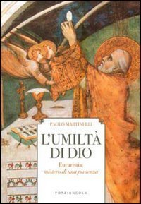 L'umilt&agrave; di Dio - Eucarestia: mistero di una presenza