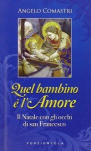 Quel bambino &egrave; l'amore - Il Natale con gli occhi di San Francesco