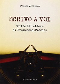 Scrivo a voi - Tutte le lettere di Francesco d'Assisi
