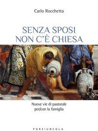 Senza sposi non c'&egrave; Chiesa. Nuove vie di pastorale per/con la famiglia