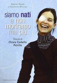 Siamo nati e non moriremo mai pi&ugrave;. Storia di Chiara Corbella Petrillo