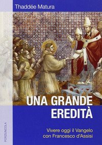 Una grande eredit&agrave;. Vivere oggi il Vangelo con Francesco d'Assisi