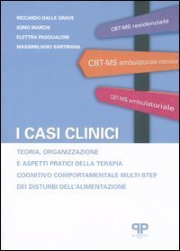 I casi clinici - Teoria, organizzazione e aspetti pratici della terapia cognitivo comportamentale multi-step dei disturbi dell'alimentazione