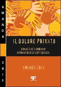 Il dolore privato - Donne che cambiano attraverso la sofferenza
