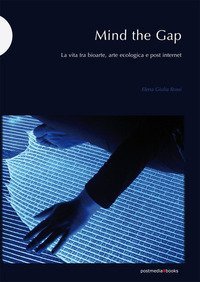 Mind the Gap. La vita tra bioarte, arte ecologica e post internet