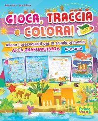 Gioca, traccia e colora! Allena i prerequisiti per la scuola primaria: area grafomotoria