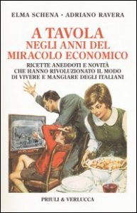 A tavola negli anni del miracolo economico. Ricette, aneddoti e novit&agrave; che hanno rivoluzionato il modo di vivere degli italiani