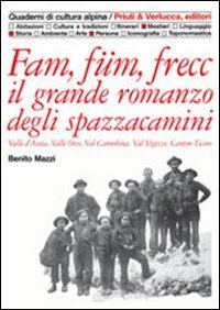 Fam, f&uuml;m, frecc: il grande romanzo degli spazzacamini Valle d'Aosta, valle Orco, val Cannobina, val Vigezzo, Canton Ticino