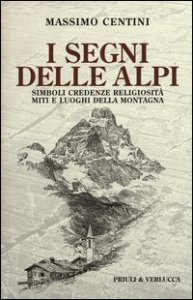 I segni delle Alpi. Simboli credenze religiosit&agrave; miti e luoghi della montagna