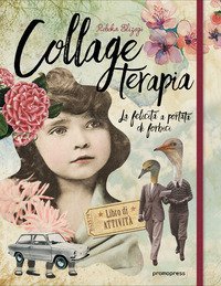 Collage terapia. La felicit&agrave; a portata di forbici