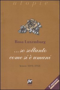 ... So soltanto come si &egrave; umani. Lettere 1891-1918