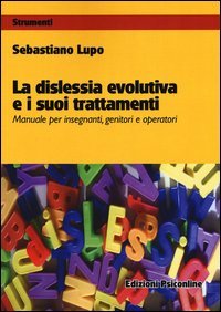 La dislessia evolutiva e i suoi trattamenti. Manuale per insegnanti, genitori e operatori
