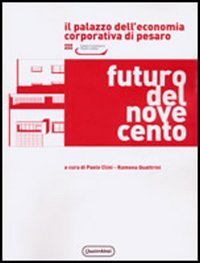 Futuro del Novecento - Il palazzo dell'Economia Corporativa di Pesaro. Razionalismo e monumentalismo nell'architettura pubblica tra le due guerre