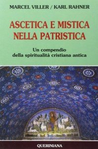 Ascetica e mistica nella patristica. Un compendio della spiritualit&agrave; cristiana antica
