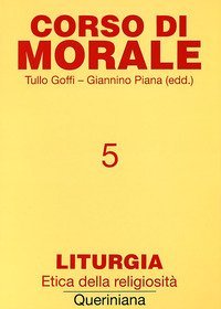 Corso di morale. Vol. 5: Liturgia. Etica della religiosit&agrave;. - Liturgia. Etica della religiosit&agrave;