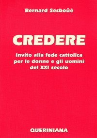 Credere. Invito alla fede cattolica per le donne e gli uomini del XXI secolo