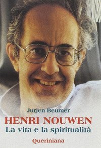 Henri Nouwen. La vita e la spiritualit&agrave;