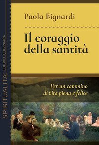 Il coraggio della santit&agrave;. Per un cammino di vita piena e felice