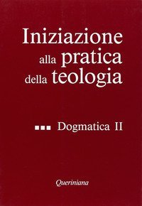 Iniziazione alla pratica della teologia. Vol. 3: Dogmatica (2). - Dogmatica (2)