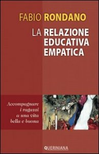 La relazione educativa empatica. Accompagnare i ragazzi a una vita bella e buona