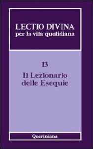 Lectio divina per la vita quotidiana. Vol. 13: Il lezionario delle esequie. - Il lezionario delle esequie