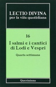 Lectio divina per la vita quotidiana. Vol. 16: I salmi e i cantici di lodi e vespri. Quarta settimana. - I salmi e i cantici di lodi e vespri. Quarta settimana