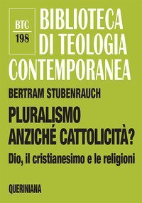 Pluralismo anzich&eacute; cattolicit&agrave;? Dio, il cristianesimo e le religioni