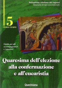 Quaresima dell'elezione alla confermazione e all'eucaristia - Guida per gli accompagnatori e i genitori. Vol. 5