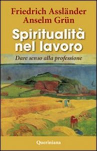 Spiritualit&agrave; nel lavoro. Dare senso alla professione