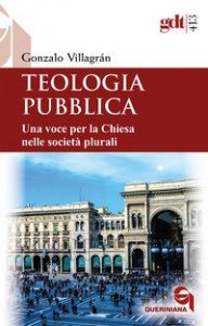 Teologia pubblica. Una voce per la Chiesa nelle societ&agrave; plurali