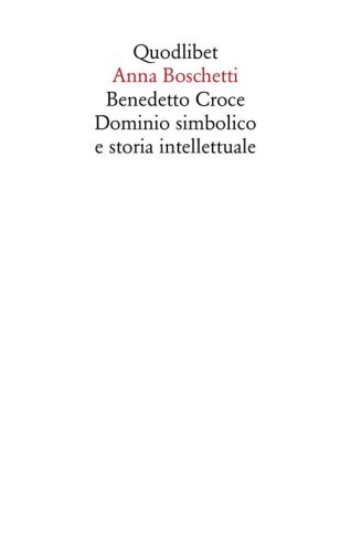 Benedetto Croce. Dominio simbolico e storia intellettuale