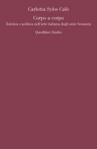 Corpo a corpo. Estetica e politica nell'arte italiana degli anni Sessanta