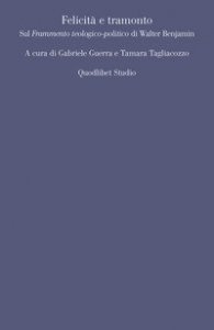 Felicit&agrave; e tramonto. Sul &laquo;Frammento teologico-politico&raquo; di Walter Benjamin
