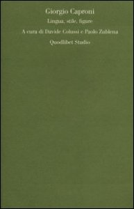 Giorgio Caproni. Lingua, stile, figure
