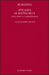 Humanitas. Attualit&agrave; di Matteo Ricci. Testi, fortuna, interpretazioni