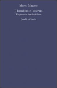 Il bambino e l'operaio. Wittgenstein filosofo dell'uso