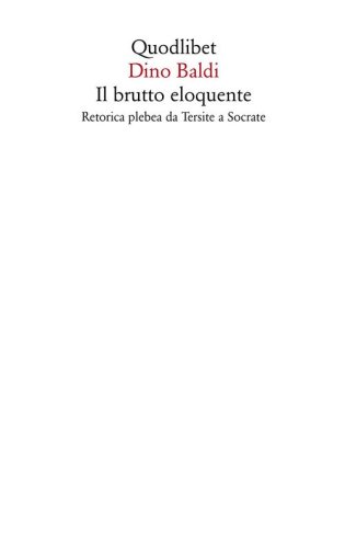 Il brutto eloquente. Retorica plebea da Tersite a Socrate