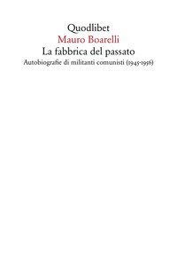 La fabbrica del passato. Autobiografie di militanti comunisti (1945-1956)