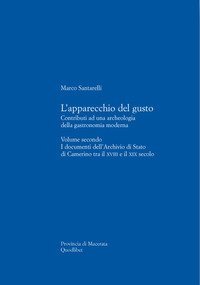 L'apparecchio del gusto. Vol. 2: I documenti dell'archivio di stato di Camerino tra il XVIII e il XIX secolo. - I documenti dell'archivio di stato di Camerino tra il XVIII e il XIX secolo